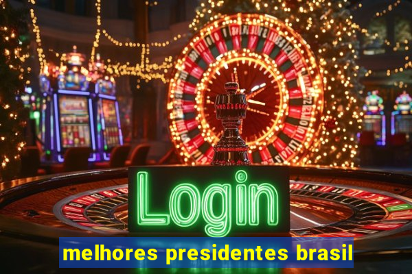 melhores presidentes brasil